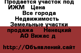 Продается участок под ИЖМ › Цена ­ 500 000 - Все города Недвижимость » Земельные участки продажа   . Ненецкий АО,Вижас д.